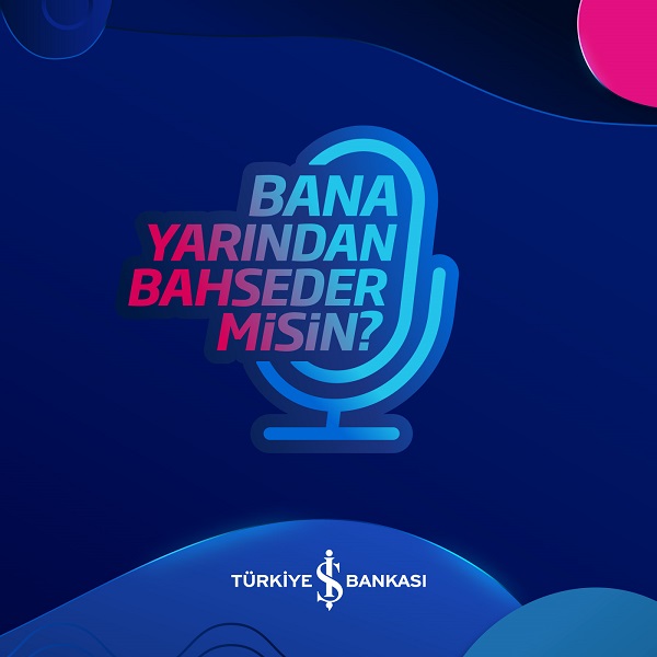 Türkiye İş Bankası, “Bana Yarından Bahseder Misin?” adıyla podcast başlattı.